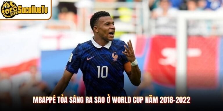 Mbappé Tỏa Sáng Ra Sao Ở World Cup Năm 2018-2022