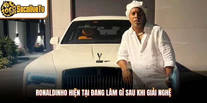 Ronaldinho Hiện Tại Đang Làm Gì Sau Khi Giải Nghệ